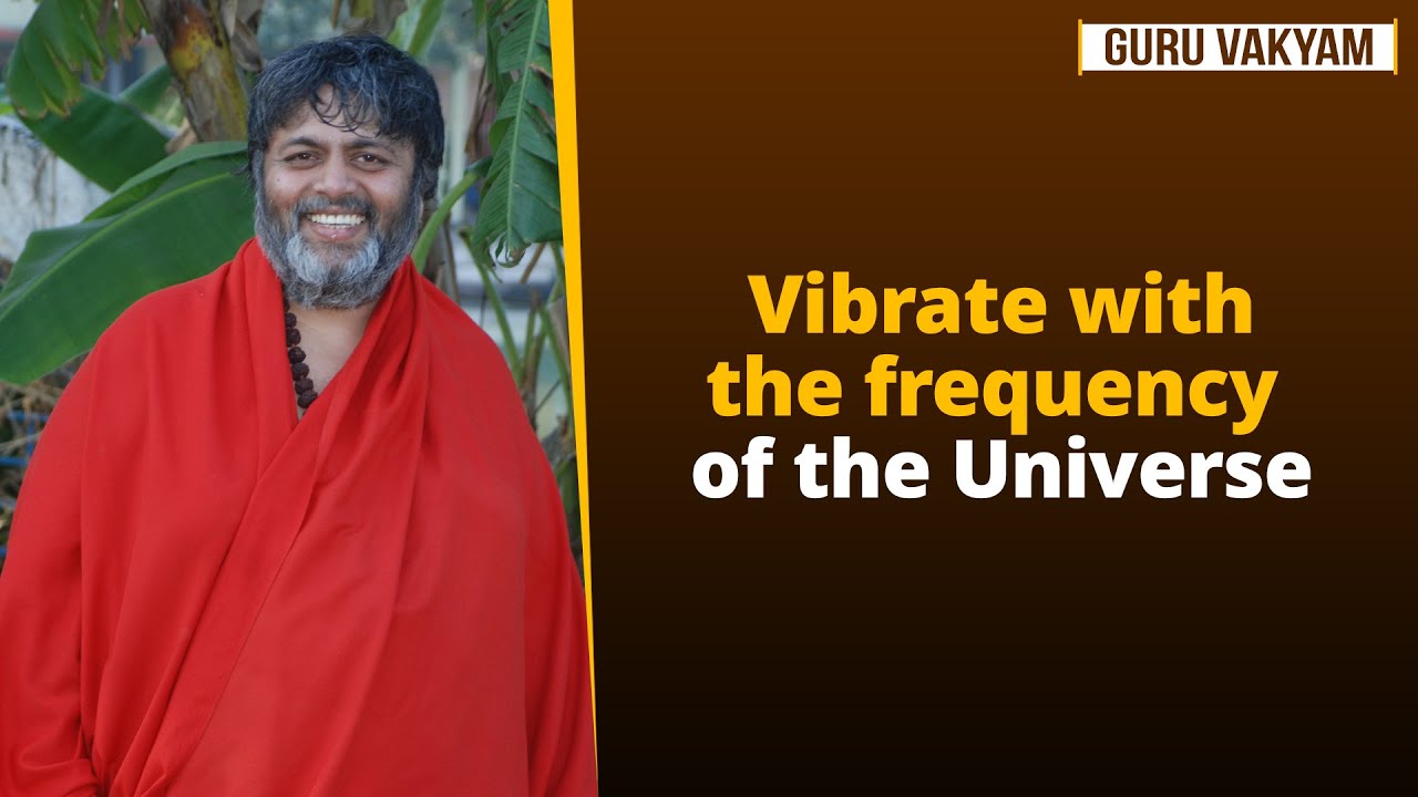 Guru Vakyam, English, Episode 1283 : Vibrate with the frequency of the Universe.