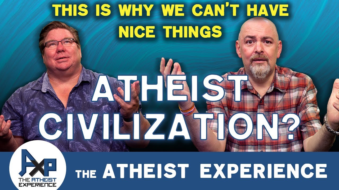 What Would An Atheist Civilization Look Like? | Gilles-(UK) |  Atheist Experience 25.42