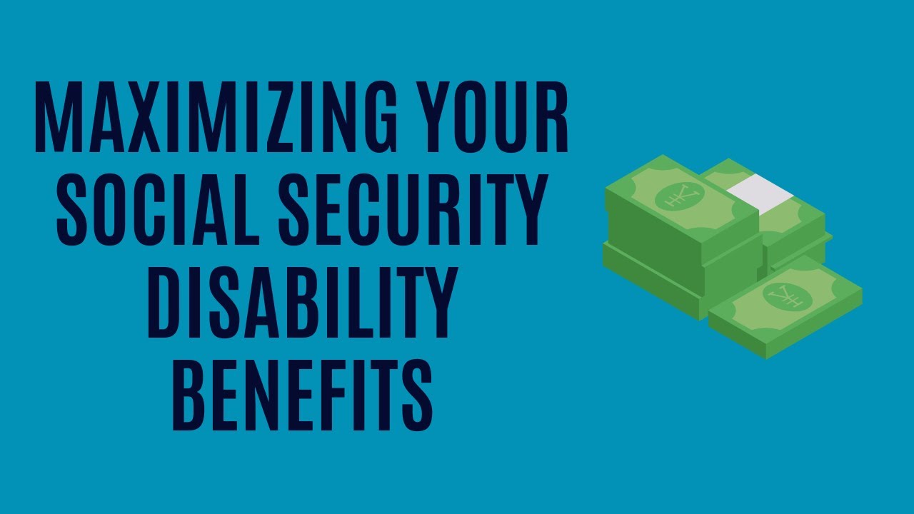 Maximizing Your Social Security Disability Benefits