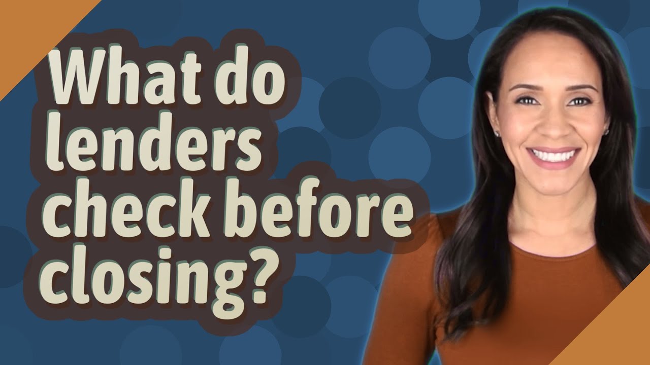 What do lenders check before closing?