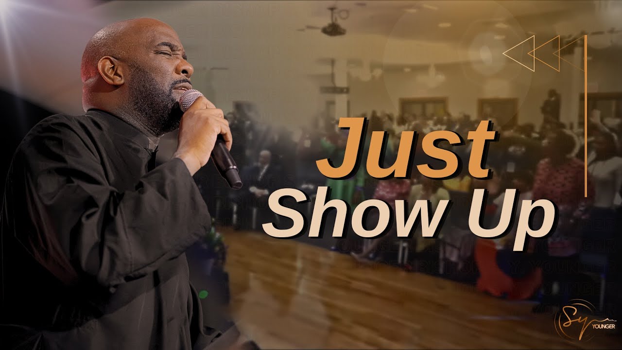 Just Show Up | Bishop S. Y. Younger