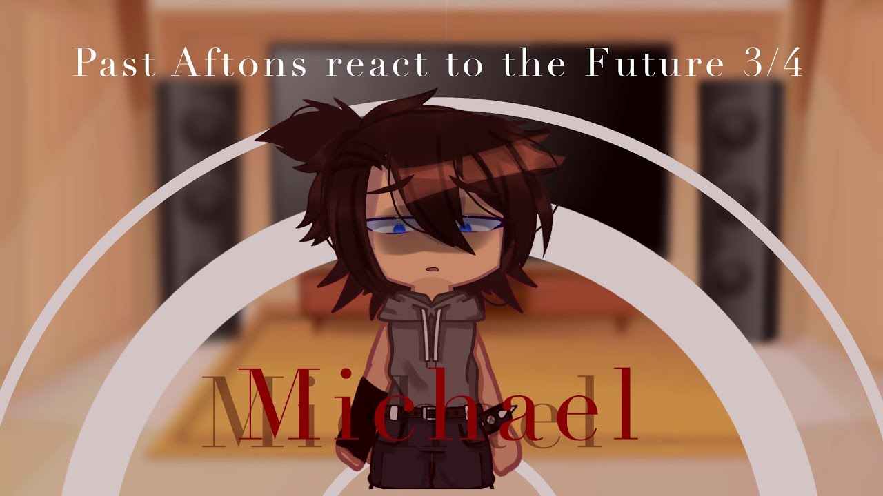 Past Aftons react to their future || Michael Afton || PT. 3||