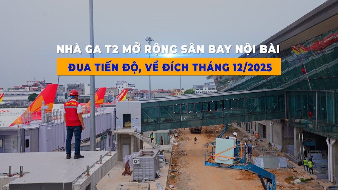 Nhà ga T2 mở rộng sân bay Nội Bài: Đua tiến độ, về đích tháng 12/2025