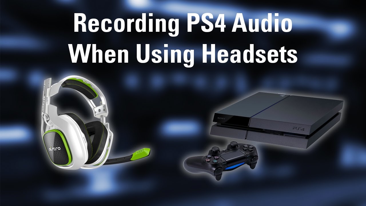 How to Record PS4 Audio When Using Headsets