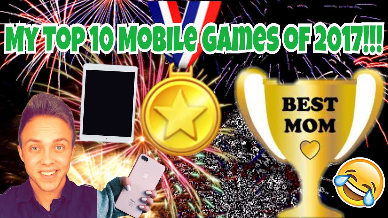 MY TOP 10 MOBILE GAMES OF 2017!!!