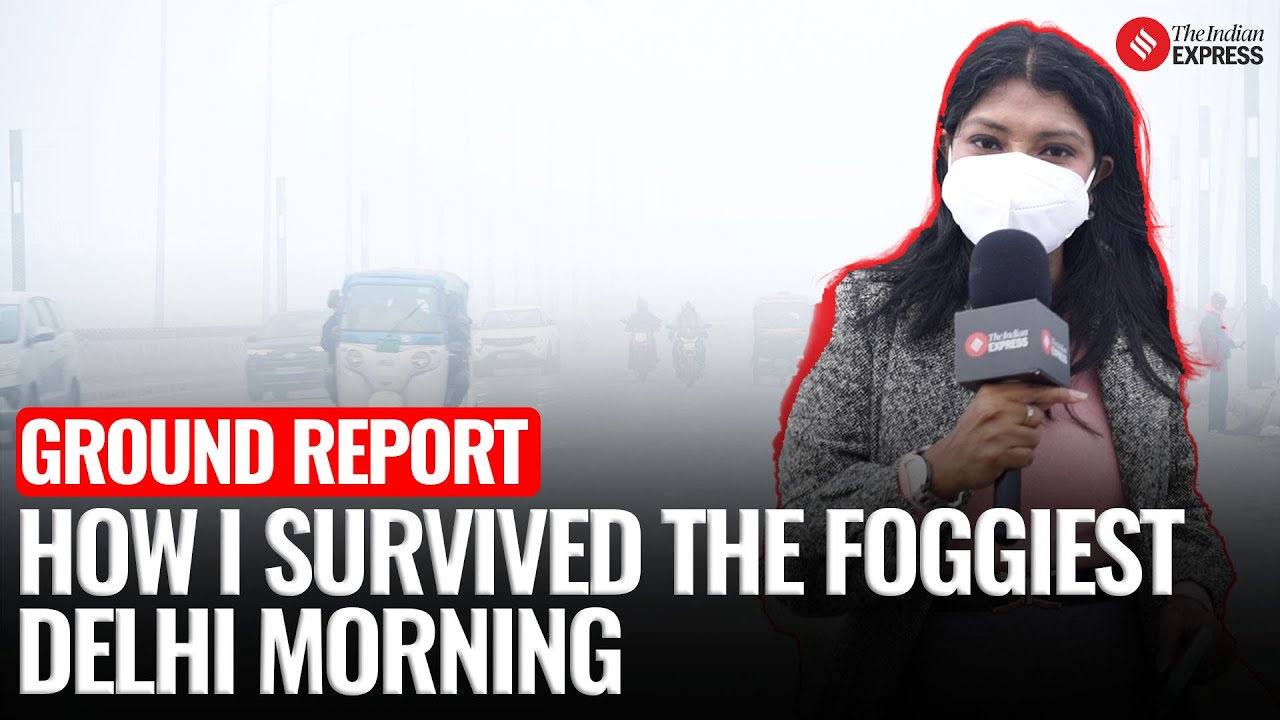 Express Ground Report | How I survived The Foggiest Delhi Morning| Delhi Fog | Delhi AQI