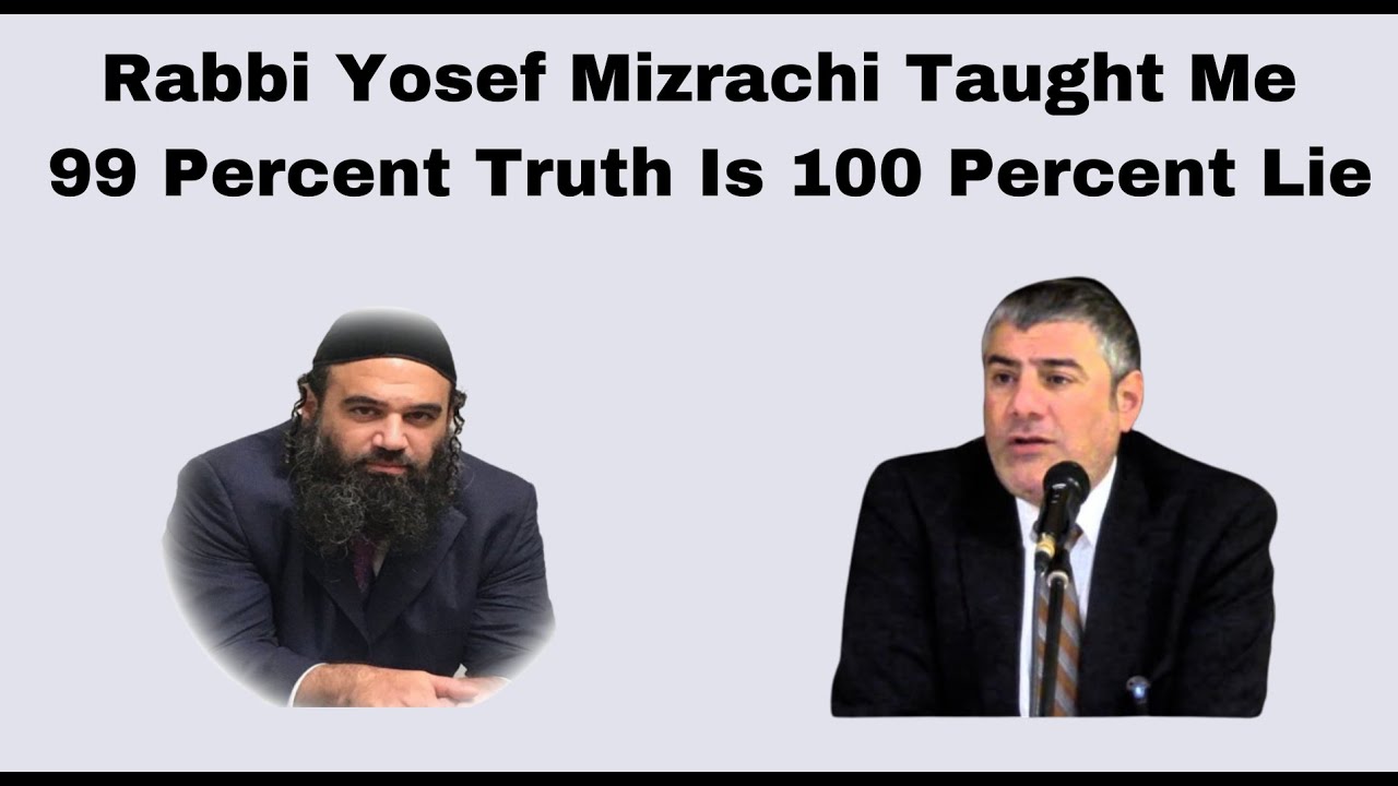 Rabbi Yosef Mizrachi Taught Me 99 Percent Truth Is 100 Percent Lie