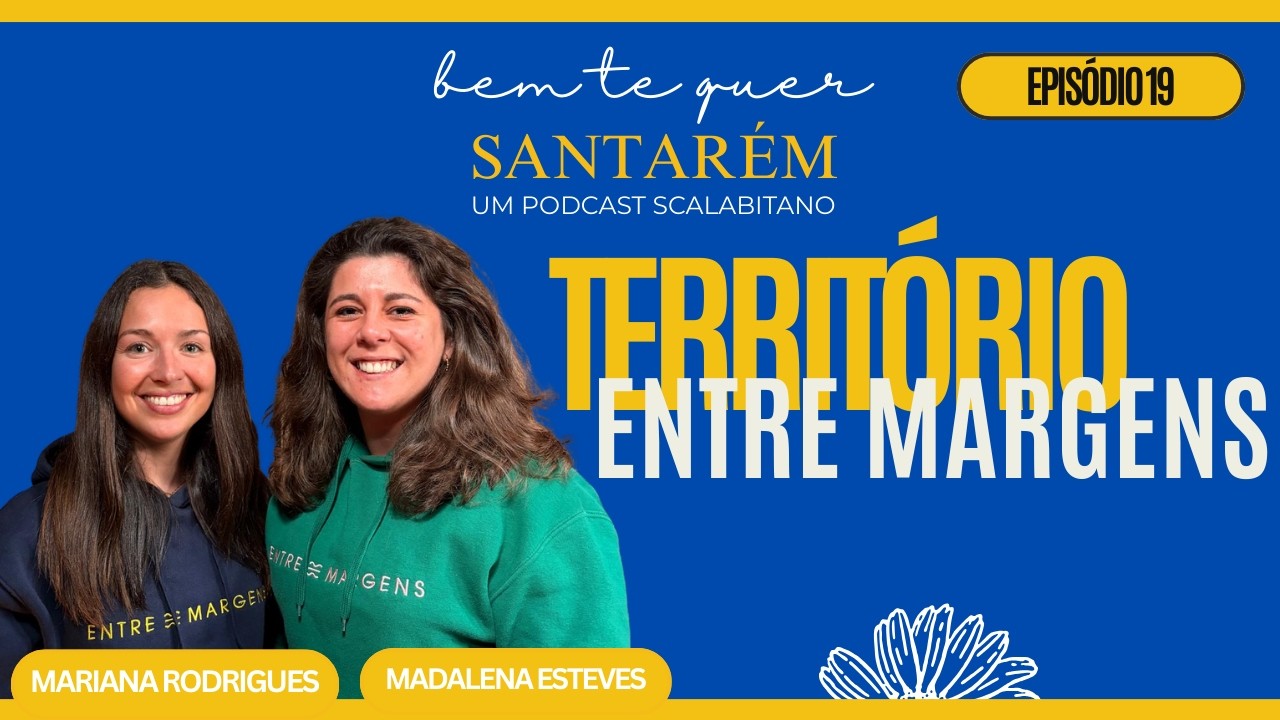 Episódio 19 - Santarém Bem Te Quer - Madalena Esteves e Mariana Rodrigues