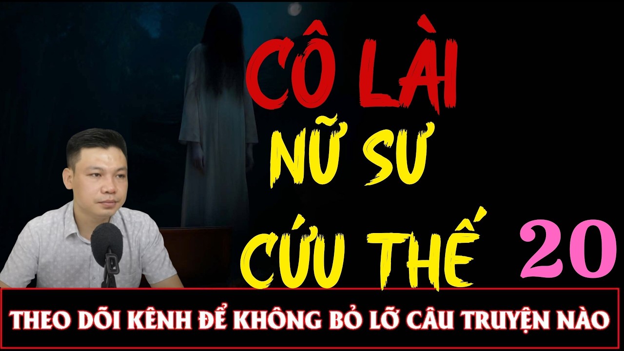Truyện Ma Đêm : CÔ LÀI NỮ SƯ CỨU THẾ TẬP 20 : Diễn đọc ĐÌNH SOẠN: