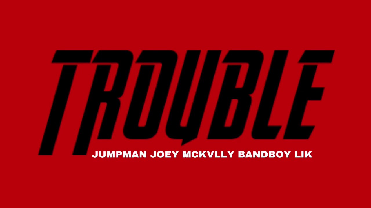 TROUBLE -  JUMPMAN JOEY MCKVLLY BANDBOY LIK
