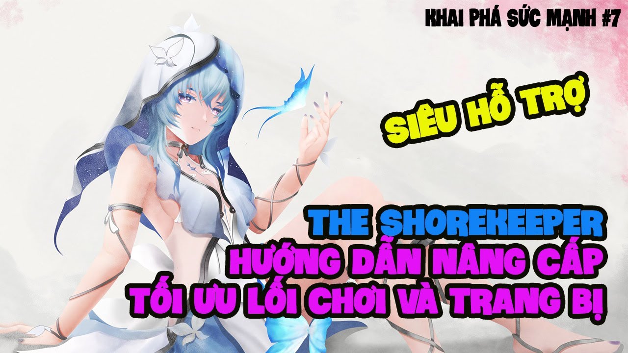 Khai phá sức mạnh #7: Hướng dẫn nâng cấp, tối ưu lối chơi và trang bị cho The Shorekeeper