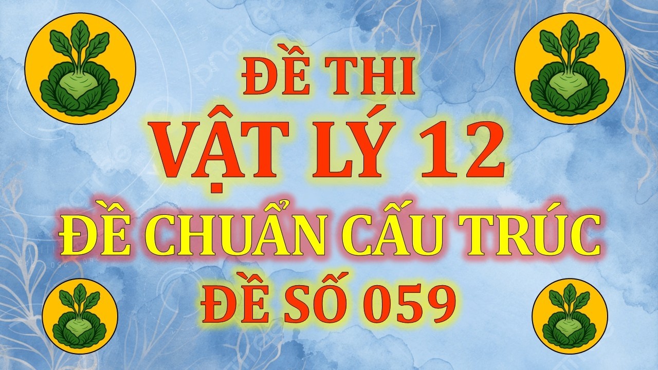 Đề thi Vật Lý 12 - ĐỀ SỐ 059 CHUẨN CẤU TRÚC
