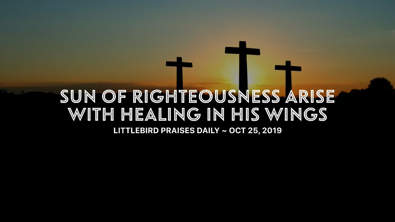 Sun of Righteousness Arise With Healing In His Wings