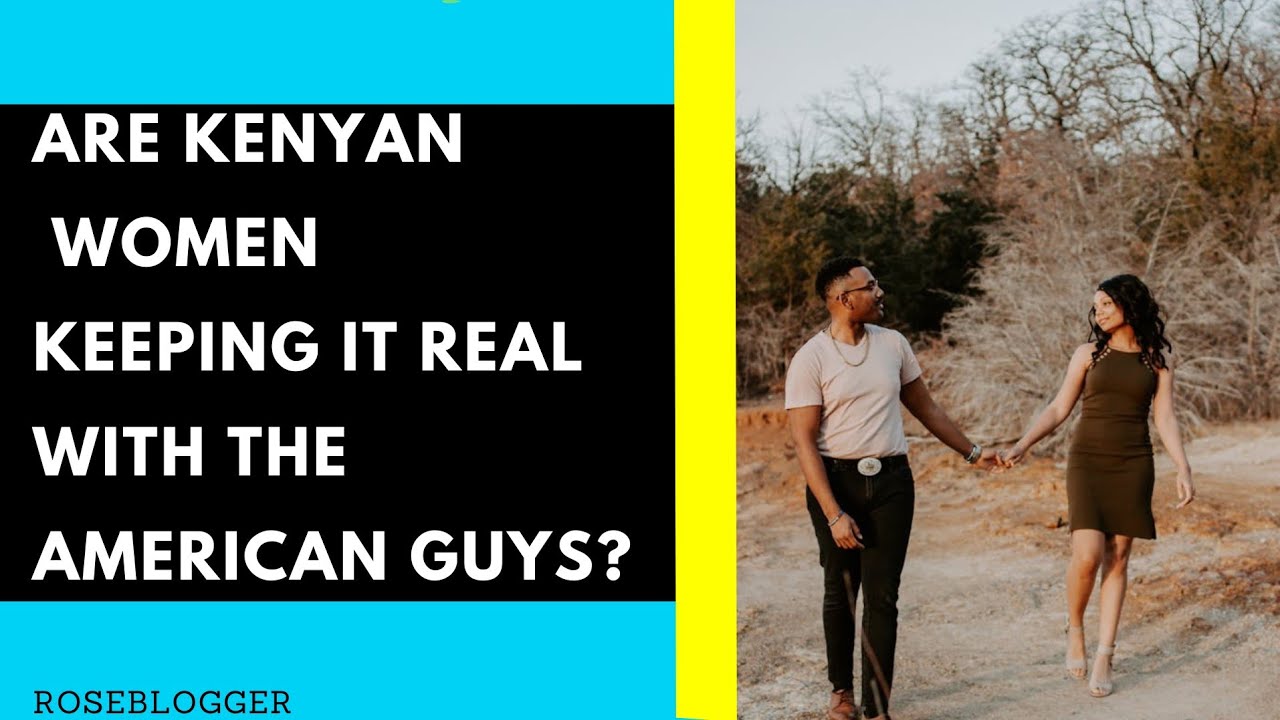 Are American Guys In Love With Kenyan Women And Are Kenyan Women Keeping It Real?