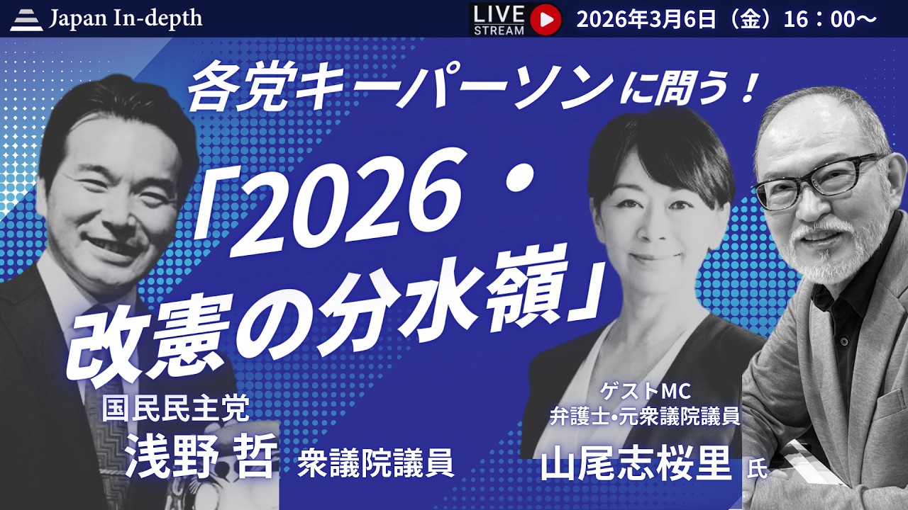 【Japan In-depthチャンネル】2026年3月6日（金）16:00～ 新シリーズ　各党キーパーソンに問う！『2026・改憲の分水嶺』国民民主党浅野哲衆議院議員登壇！MC：安倍宏行、山尾志桜里