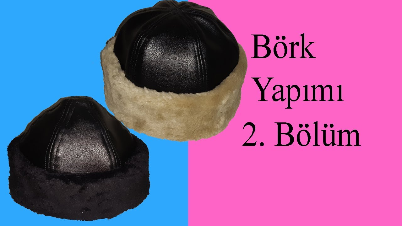 ✅ Börk Yapımı (Serdar Kılıç Börkü) 2. Bölüm