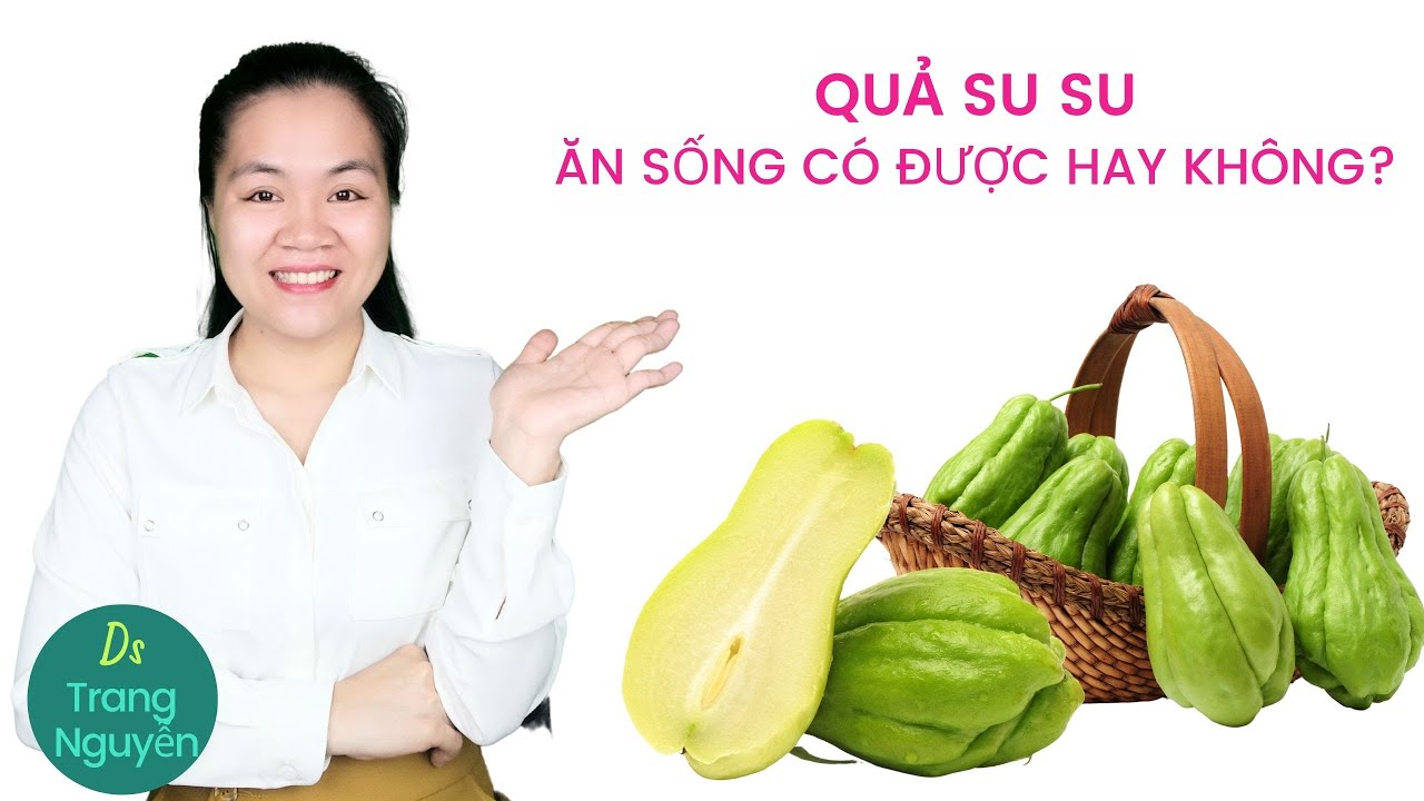 Quả Su su ăn sống được không? Ăn su su có tác dụng gì?