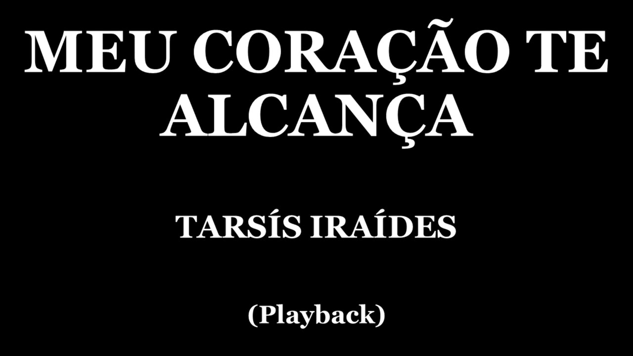 MEU CORAÇÃO TE ALCANÇA -  TARSÍS IRAÍDES (PLAYBACK)
