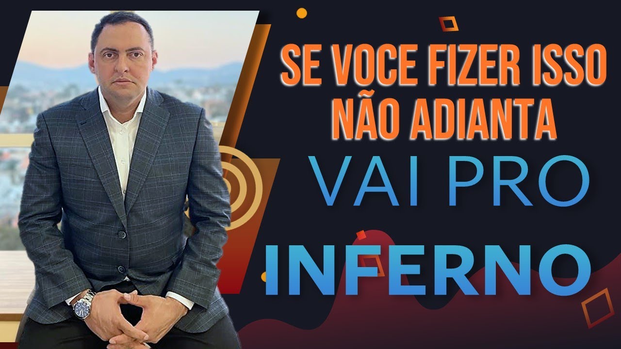 Se voce fizer isso, não adianta, vai pro infern0