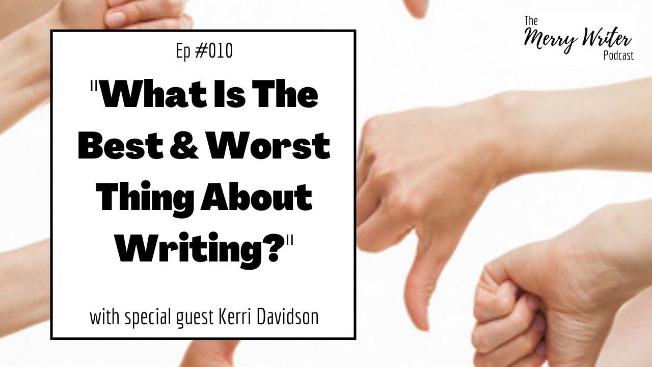 What Is The Best & Worst Thing About Writing? | Ep. 010 | The Merry Writer Podcast
