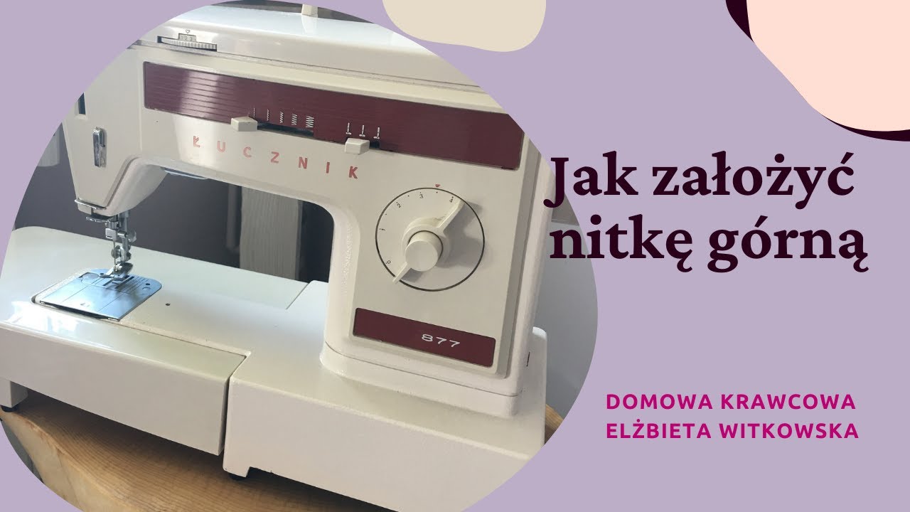 Jak Założyć Nitkę Górną W Maszynie Do Szycia - podstawy szycia