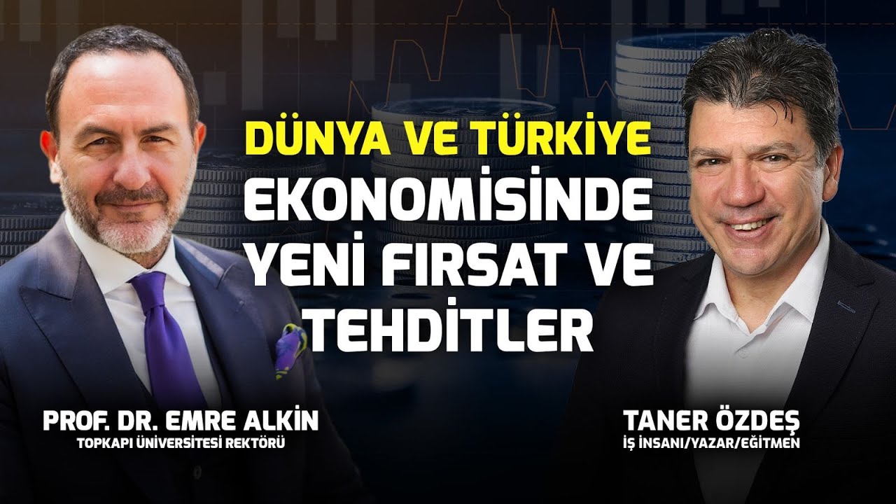 Dünya ve Türkiye Ekonomisinde Yeni Fırsat ve Tehditler | Taner Özdeş & Prof. Dr. Emre Alkin