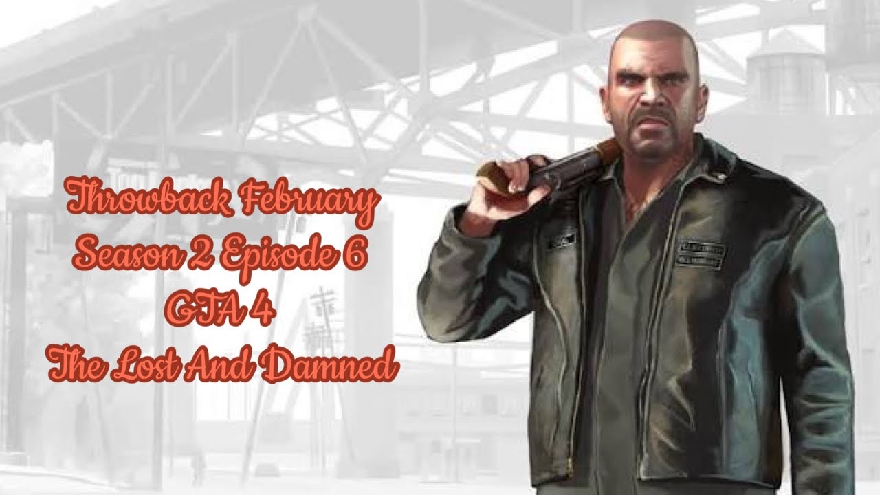 Throwback February Season 2 Episode 6:GTA 4 The Lost And Damned