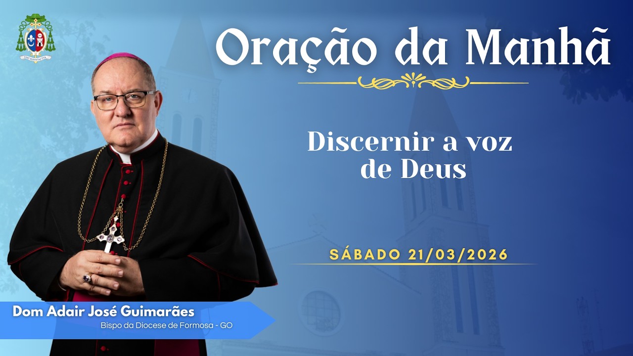 ORA&Ccedil;&Atilde;O DA MANH&Atilde; | Discernir a voz de Deus - 21/03/2026