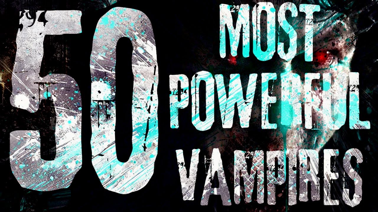 50 Most Powerful Vampires Of All Time