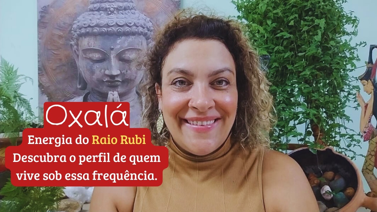 OXALÁ, ENERGIA DO RAIO RUBI | DESCUBRA O PERFIL DE QUEM VIVE SOB ESSA FREQUÊNCIA