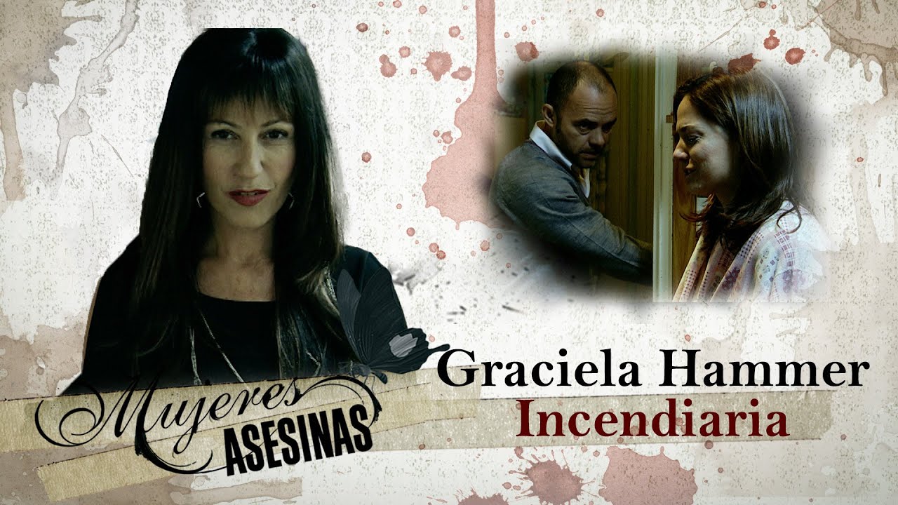 GRACIELA HAMMER, INCENDIARIA: Provocadora, cínica y fríamente calculadora - CAPÍTULO REMASTERIZADO
