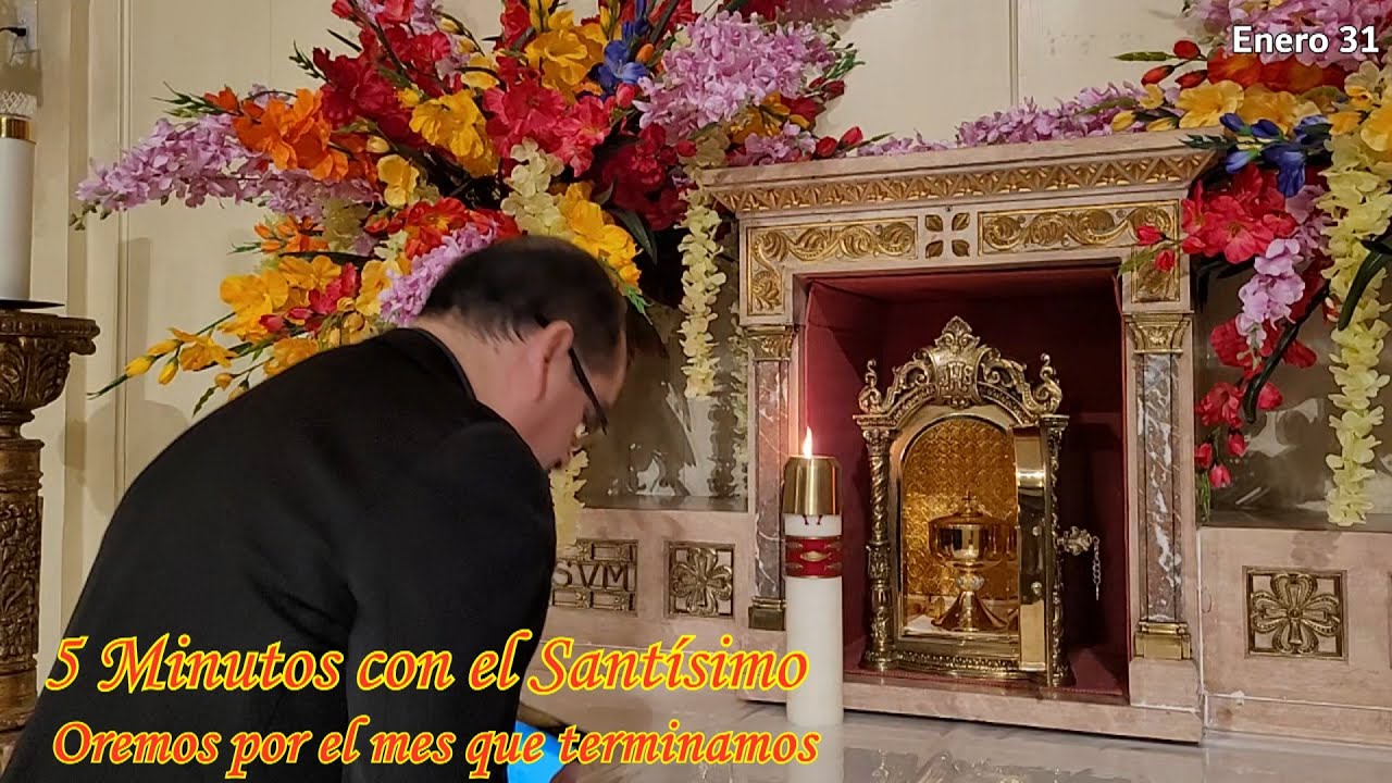 5 Minutos con el Santísimo Sacramento: Por el mes que terminamos