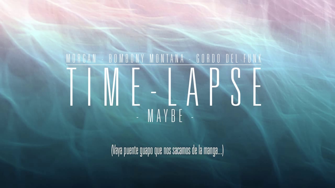 04 MAYBE - MORGAN, BOMBONY MONTANA & GORDO DEL FUNK (TIMELAPSE)