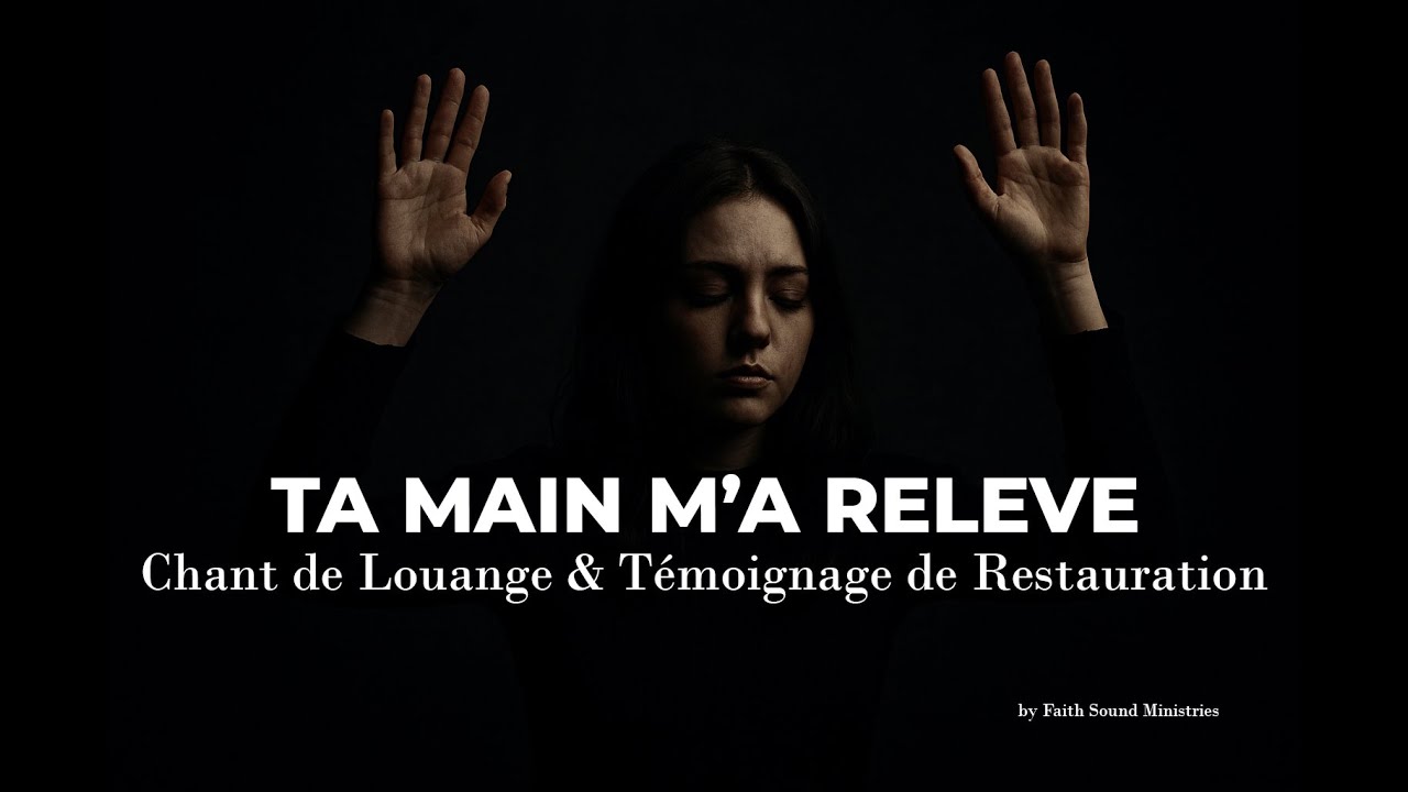 TA MAIN M’A RELEVÉ – Chant de Louange & Témoignage de Restauration