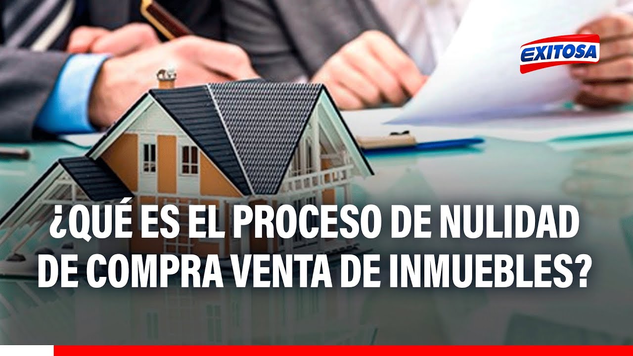 🔴🔵 ¿Qué es el proceso de nulidad de compra venta de inmuebles? Esto es lo que tienes que saber
