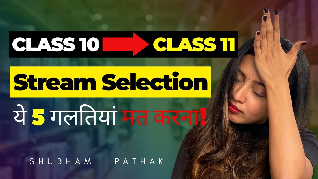 HOW TO CHOOSE CLASS 11 STREAM SELECTION | 5 WORST MISTAKES | Class 10 to Class 11 | Shubham Pathak