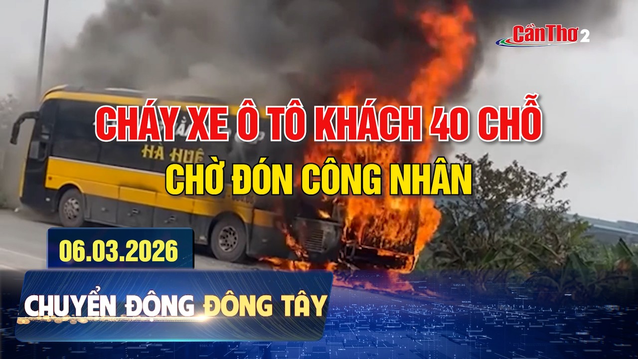 Cháy xe ô tô khách 40 chỗ chờ đón công nhân | Chuyển động Đông Tây 06.3.2026 | Cần Thơ