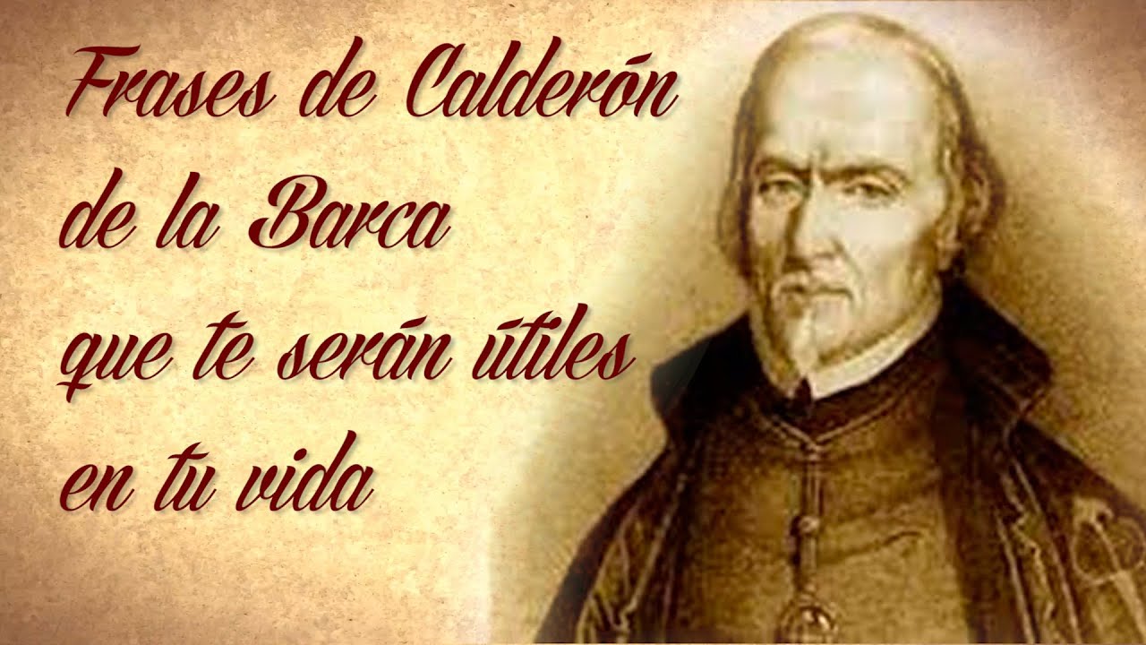 FRASES DE CALDERÓN DE LA BARCA QUE TE SERÁN ÚTILES EN TU VIDA