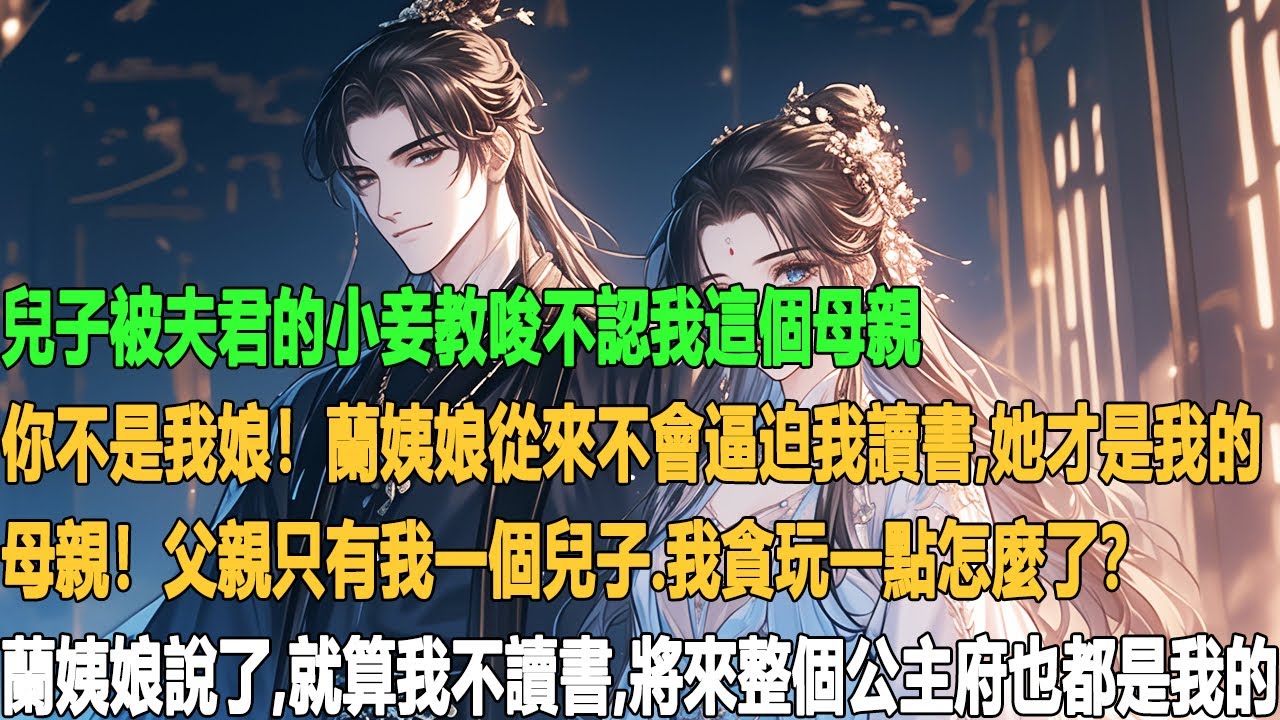 兒子被夫君的小妾教唆不認我這個母親。 「你不是我娘！蘭姨娘從來不會逼迫我讀書，她才是我的母親！」 「父親只有我一個兒子，我貪玩一點怎麼了？蘭姨娘說了，就算我不讀書，將來整個公主府也都是我的。」