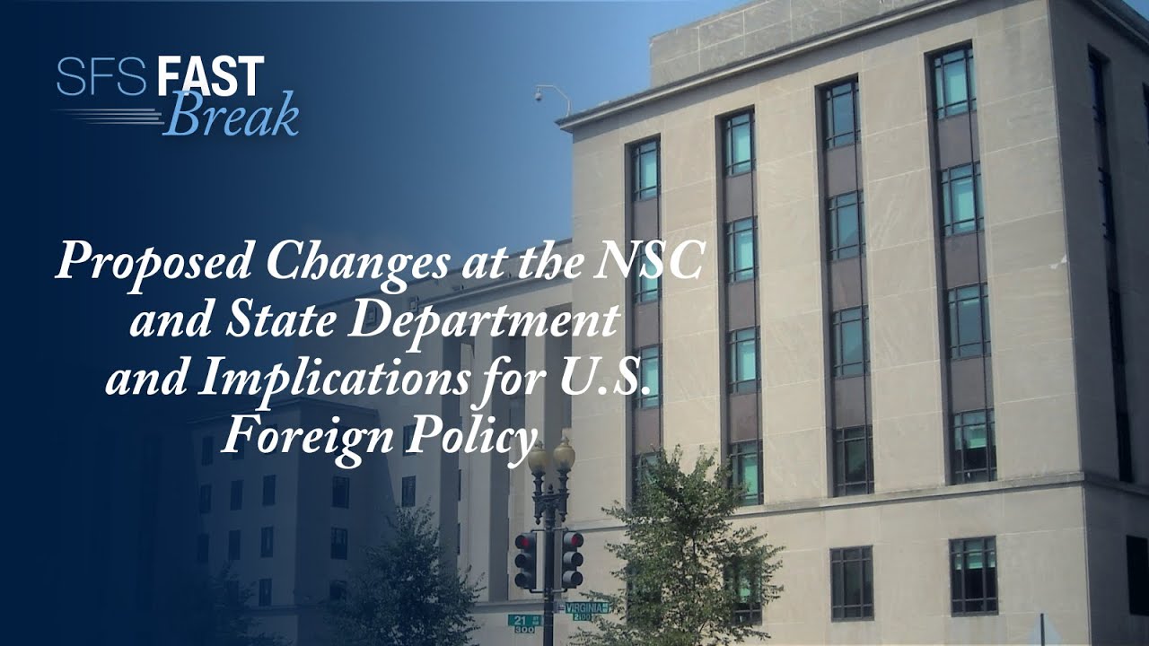 Proposed Changes at NSC & State Department and Implications for U.S. Foreign Policy | SFS Fast Break