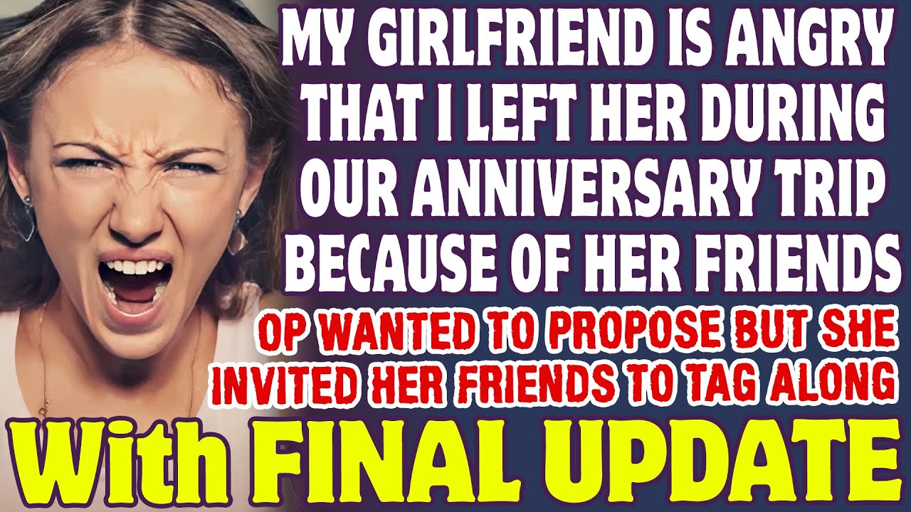 Girlfriend Is Angry I Left Her During Our Anniversary Trip Because Of Her Friends - Reddit Stories