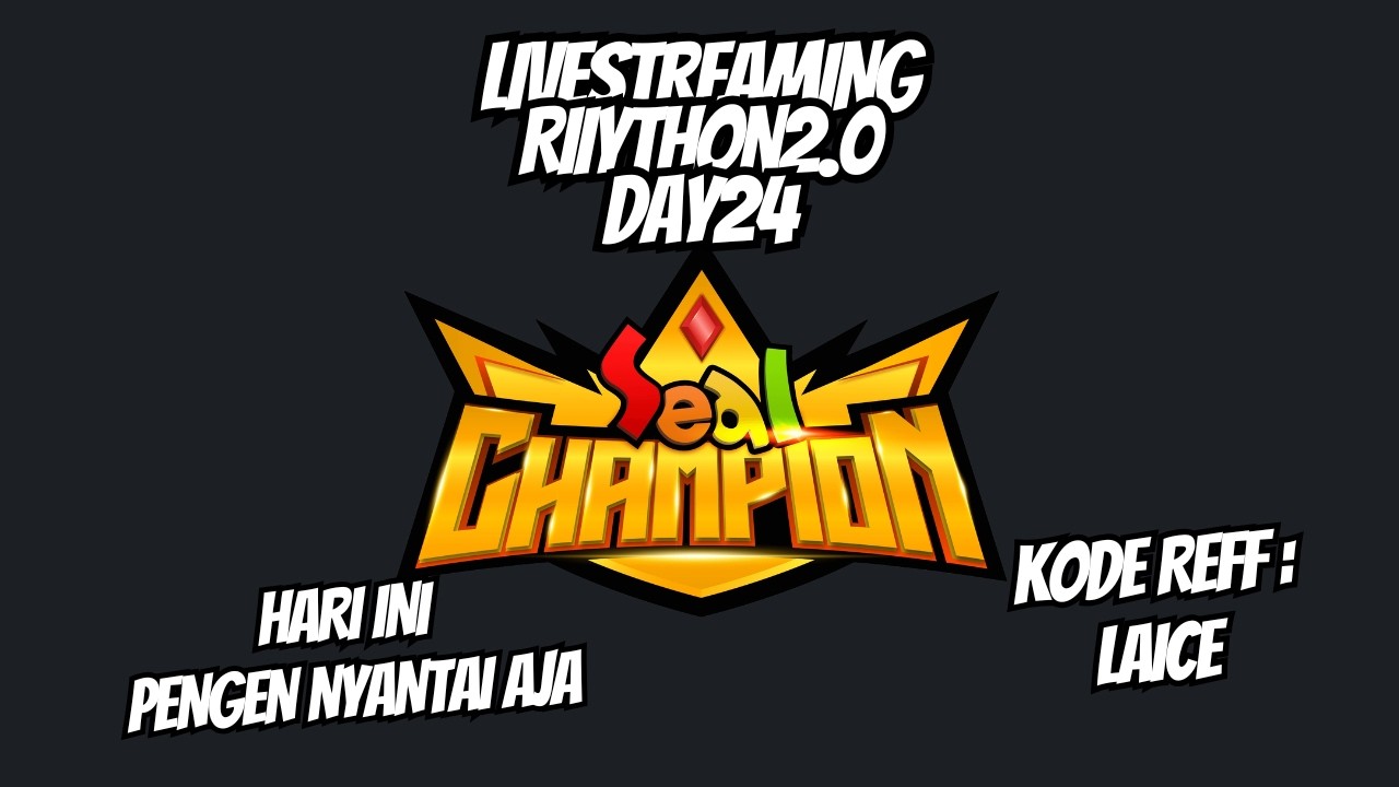 [LIVE] [#RIIYTHON2.0 DAY 24] SEAL CHAMPION ~ NYANTAI DULU GASIHHHHH?????