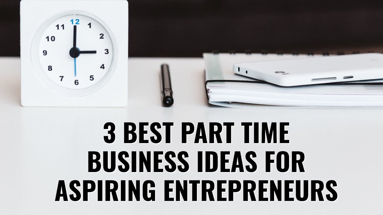3 Best Part Time Business Ideas for Aspiring Entrepreneurs
