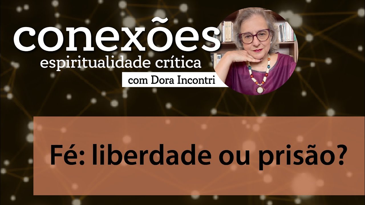 Conexões - Espiritualidade crítica (048): Fé: liberdade ou prisão?