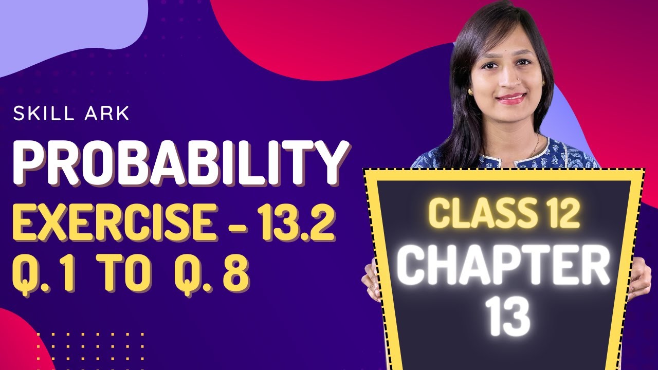 Class 12 Maths Chapter 13, Exercise 13.2 (Q. 1, 2, 3, 4, 5, 6, 7 & 8) | Probability
