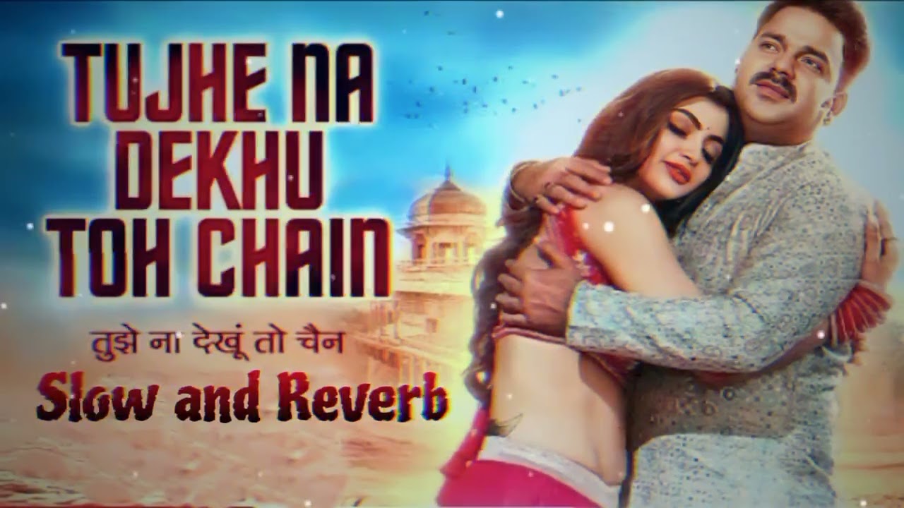 Tujhe Na Dekhu Toh Chain|Power Star Pawan Singh|Slow and Reverb|Bhojhpuri Song