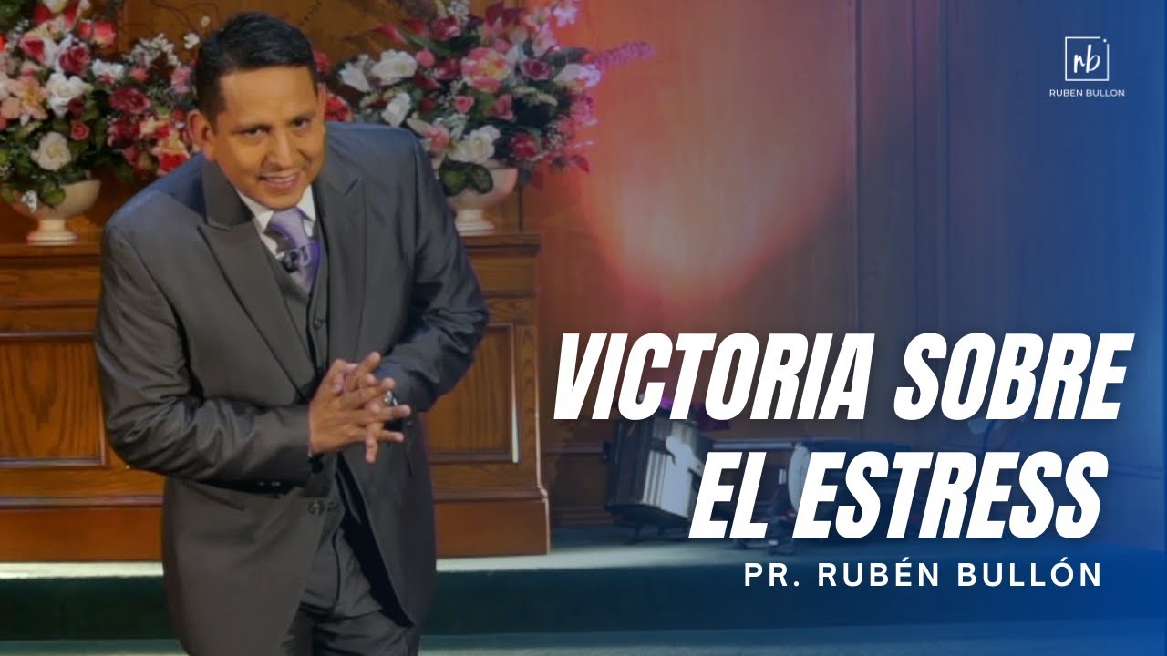VICTORIA SOBRE EL ESTRÉS - Pr. Rubén Bullón