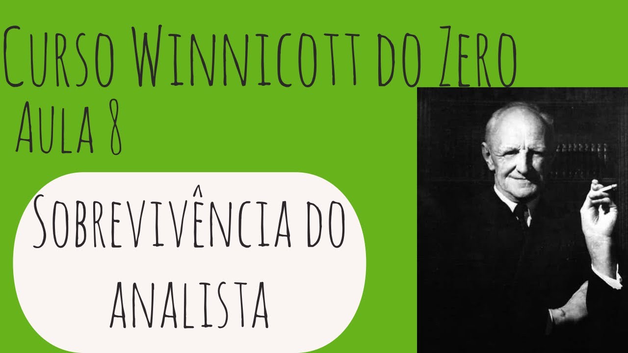 Sobrevivência do analista - Curso Winnicott do Zero: Aula 8