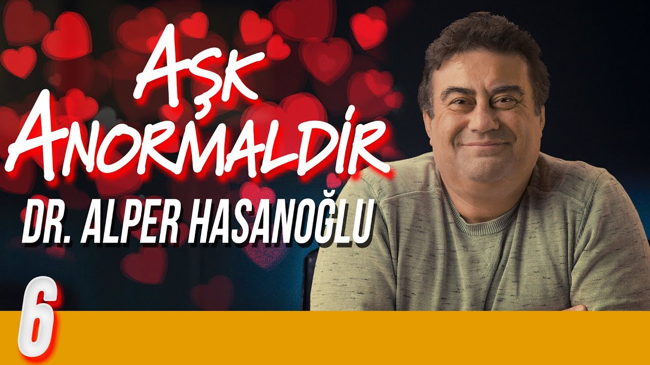Aşk Anormaldir - Delirmek Normaldir - Dr. Alper Hasanoğlu - B06