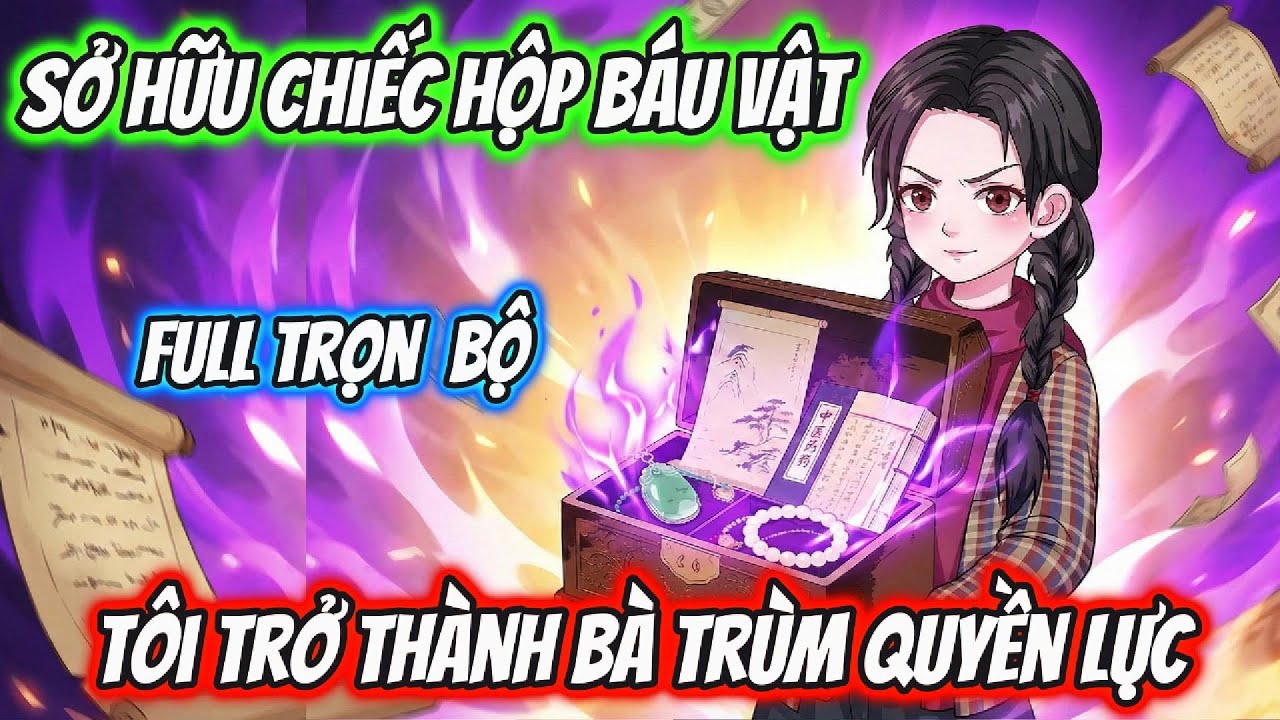 Full Trọn Bộ | Sở Hữu Chiếc Hộp Báu Vật Tôi Trở Thành Bà Trùm Quyền Lực | AD Review